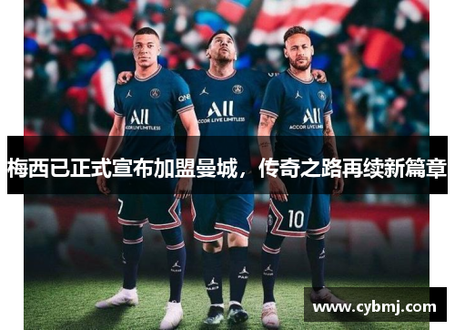 梅西已正式宣布加盟曼城，传奇之路再续新篇章
