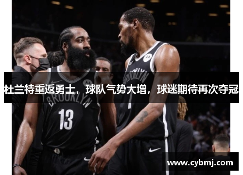 杜兰特重返勇士，球队气势大增，球迷期待再次夺冠