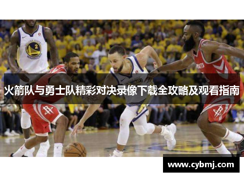 火箭队与勇士队精彩对决录像下载全攻略及观看指南