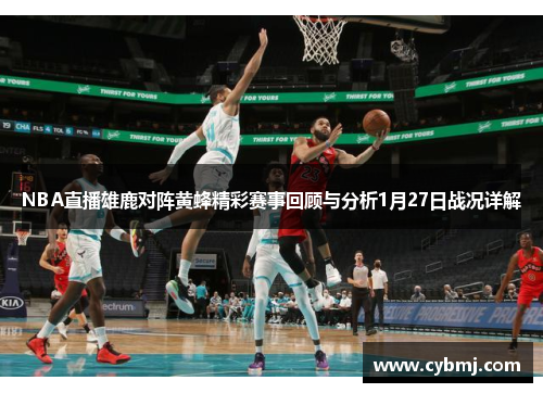 NBA直播雄鹿对阵黄蜂精彩赛事回顾与分析1月27日战况详解
